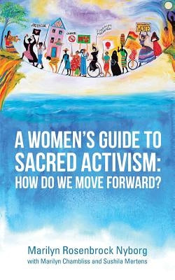 A Women's Guide to Sacred Activism: How Do We Move Forward? by Nyborg, Marilyn Rosenbrock