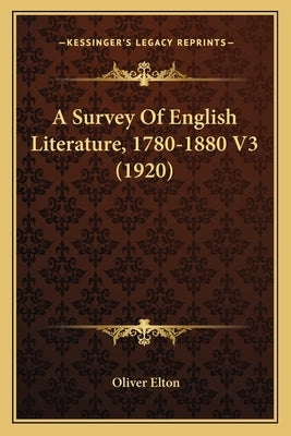 A Survey Of English Literature, 1780-1880 V3 (1920) by Elton, Oliver