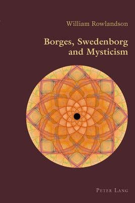 Borges, Swedenborg and Mysticism by Rowlandson, William