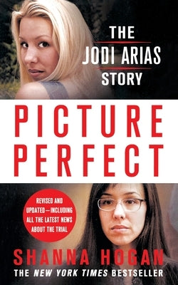 Picture Perfect: The Jodi Arias Story by Hogan, Shanna