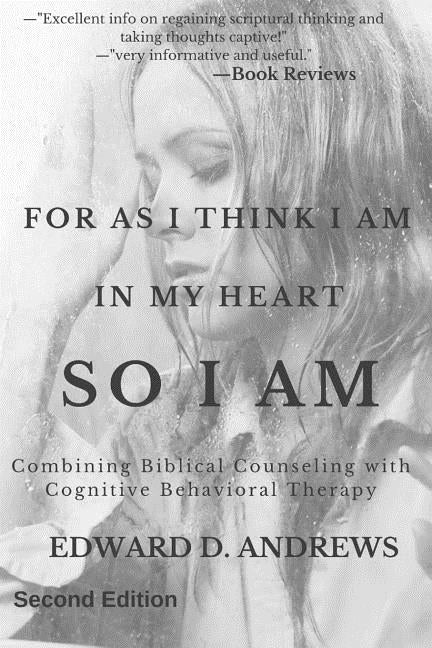 For as I Think in My Heart So I Am: Combining Biblical Counseling with Cognitive Behavioral Therapy by Andrews, Edward D.