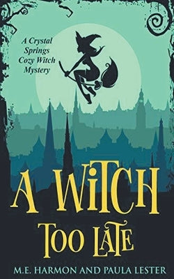 A Witch Too Late by Lester, M. E. Harmon and Paula