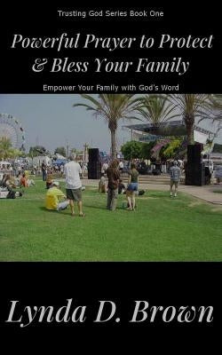 Powerful Prayer to Protect & Bless Your Family: Empower Your Family with God's Word by Brown, Lynda D.