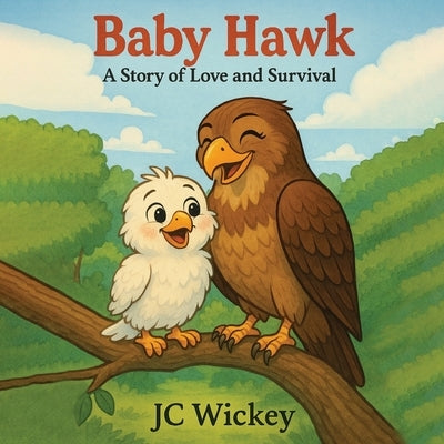 Baby Hawk: A Story of Love and Survival by Wickey, Jc