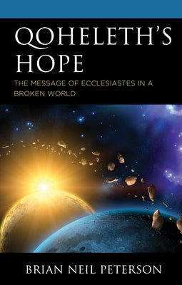 Qoheleth's Hope: The Message of Ecclesiastes in a Broken World by Peterson, Brian Neil