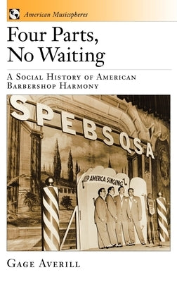 Four Parts, No Waiting: A Social History of American Barbershop Quartet by Averill, Gage