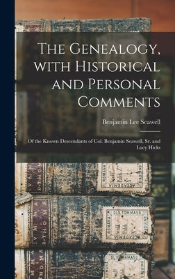 The Genealogy, With Historical and Personal Comments: of the Known Descendants of Col. Benjamin Seawell, Sr. and Lucy Hicks by Seawell, Benjamin Lee 1863-