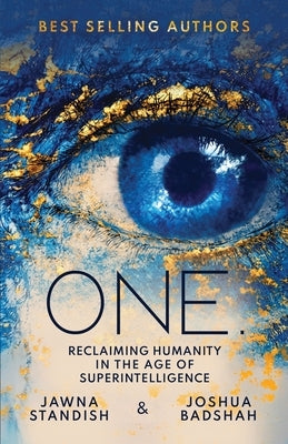 One: Reclaiming Humanity in the Age of Superintelligence by Badshah, Joshua