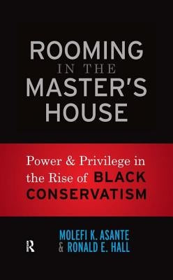 Rooming in the Master's House: Power and Privilege in the Rise of Black Conservatism by Asante, Molefi Kete