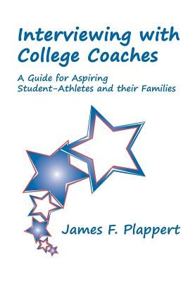 Interviewing with College Coaches: A Guide for Aspiring Student-Athletes and their Families by Plappert, James F.
