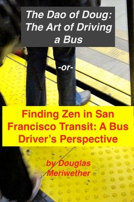 The Art of Driving a Bus: Finding Zen in San Francisco Transit: Getting Around San Francisco in Public Transportation by Griggs, Douglas M., III