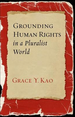 Grounding Human Rights in a Pluralist World by Kao, Grace y.