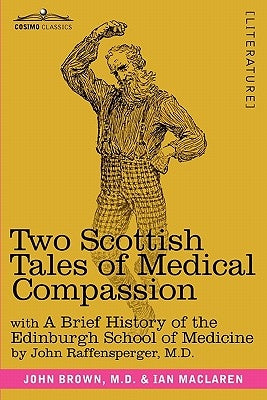 Two Scottish Tales of Medical Compassion: Rab and His Friends & a Doctor of the Old School: With a History of the Edinburgh School of Medicine by Brown, M. D. John