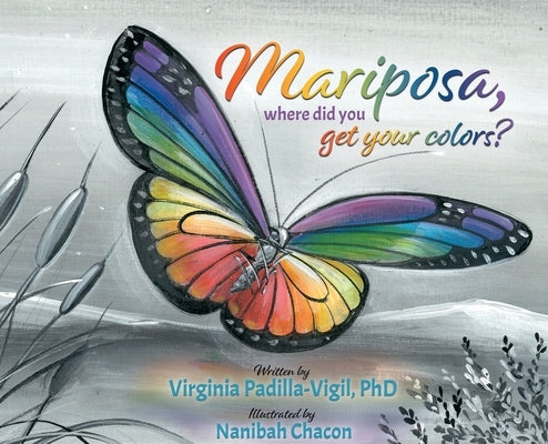 Mariposa, Where Did You Get Your Colors? by Padilla-Vigil, Virginia