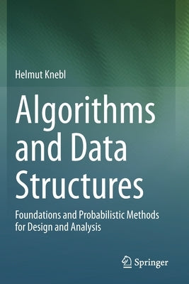 Algorithms and Data Structures: Foundations and Probabilistic Methods for Design and Analysis by Knebl, Helmut