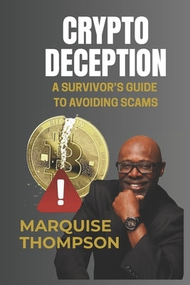 Crypto Deception: A Survivor's Guide to Avoiding Scams by Thompson, Marquise Vincent