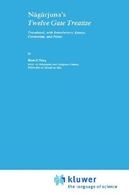 Nāgārjuna's Twelve Gate Treatise: Translated with Introductory Essays, Comments, and Notes by Hsueh-Li Cheng