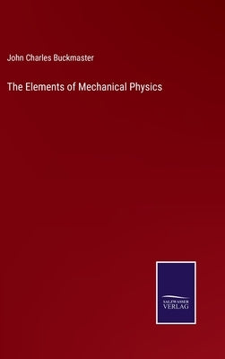 The Elements of Mechanical Physics by Buckmaster, John Charles