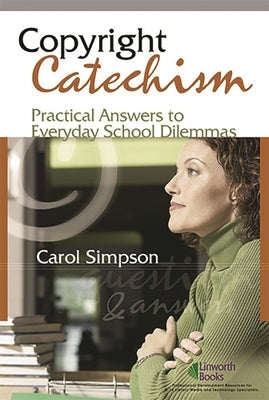 Copyright Catechism: Practical Answers to Everyday School Dilemmas by Simpson, Carol
