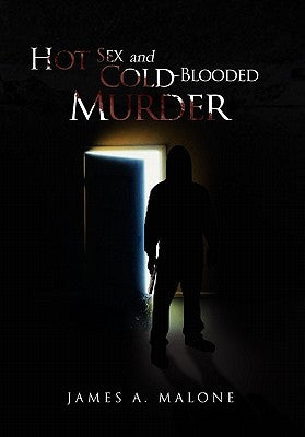 Hot Sex and Cold-Blooded Murder by Malone, James