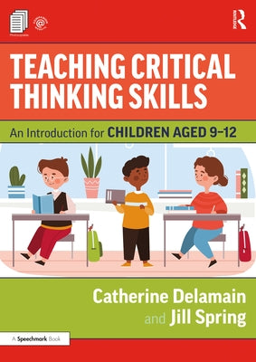 Teaching Critical Thinking Skills: An Introduction for Children Aged 9-12 by Delamain, Catherine