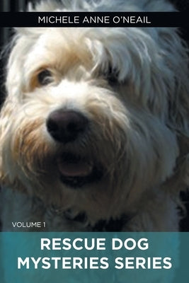 Rescue Dog Mysteries Series: Volume 1 by O'Neail, Michele Anne