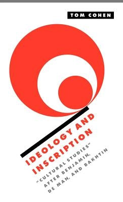 Ideology and Inscription: 'Cultural Studies' After Benjamin, de Man, and Bakhtin by Cohen, Tom