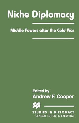 Niche Diplomacy: Middle Powers After the Cold War by Cooper, Andrew F.