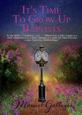 It's Time To Grow Up Baptist by Gallegos, Manuel