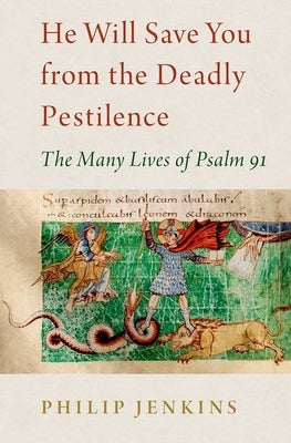 He Will Save You from the Deadly Pestilence: The Many Lives of Psalm 91 by Jenkins, Philip