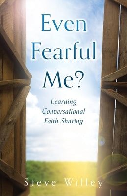 Even Fearful Me?: Learning Conversational Faith Sharing by Willey, Steve