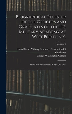 Biographical Register of the Officers and Graduates of the U.S. Military Academy at West Point, N.Y.: From Its Establishment, in 1802, to 1890; Volume by Cullum, George Washington