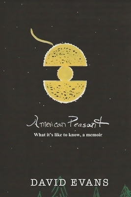 American Peasant: What it's like to know, a memoir by Evans, David