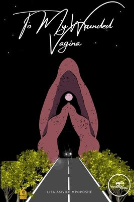 To My Wounded Vagina by Asivile Mpoposhe, Lisa