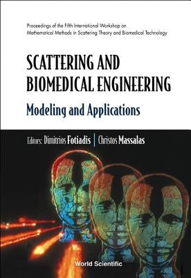 Scattering and Biomedical Engineering: Modeling and Applications - Proceedings of the Fifth International Workshop on Mathematical Methods in Scatteri by Fotiadis, Dimitrios I.