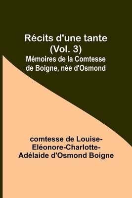 Récits d'une tante (Vol. 3); Mémoires de la Comtesse de Boigne, née d'Osmond by Boigne, Comtesse de
