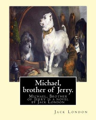 Michael, brother of Jerry. By: Jack London: Michael, Brother of Jerry is a novel by Jack London released in 1917. This novel is the sequel to his pre by London, Jack