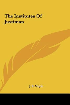 The Institutes Of Justinian by Moyle, J. B.