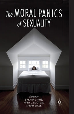 The Moral Panics of Sexuality by Fahs, B.