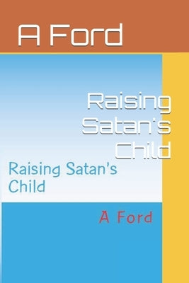 Raising Satan's Child by Ford, A.