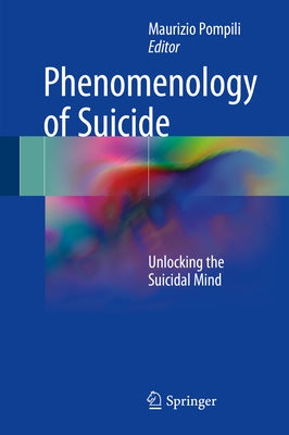 Phenomenology of Suicide: Unlocking the Suicidal Mind by Pompili, Maurizio