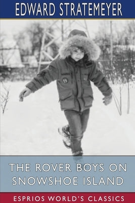 The Rover Boys on Snowshoe Island (Esprios Classics): or, The Old Lumberman's Treasure Box by Stratemeyer, Edward