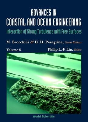 Advances in Coastal and Ocean Engineering, Volume 8: Interaction of Strong Turbulence with Free Surfaces by Brocchini, Maurizio