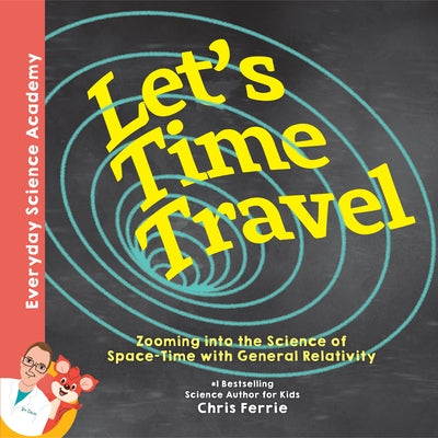 Let's Time Travel!: Zooming Into the Science of Space-Time with General Relativity by Ferrie, Chris