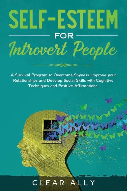 Self-Esteem for Introvert People: A Survival Program to Overcome Shyness, Improve your Relationships and Develop Social Skills with Cognitive Techniqu by Ally, Clear