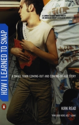 How I Learned to Snap: A Small-Town Coming-Out and Coming-Of-Age Story by Read, Kirk