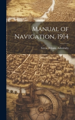 Manual of Navigation, 1914 by Admiralty, Great Britain