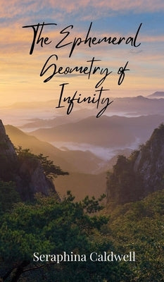 The Ephemeral Geometry of Infinity by Caldwell, Seraphina