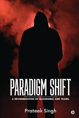 Paradigm Shift: A Reverberation of Bloodshed and Tears. by Prateek Singh