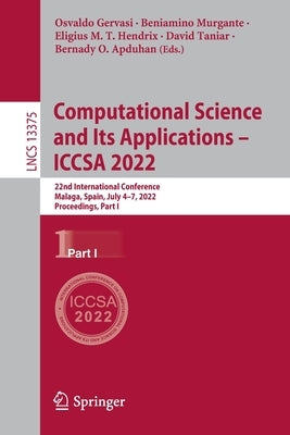 Computational Science and Its Applications - Iccsa 2022: 22nd International Conference, Malaga, Spain, July 4-7, 2022, Proceedings, Part I by Gervasi, Osvaldo